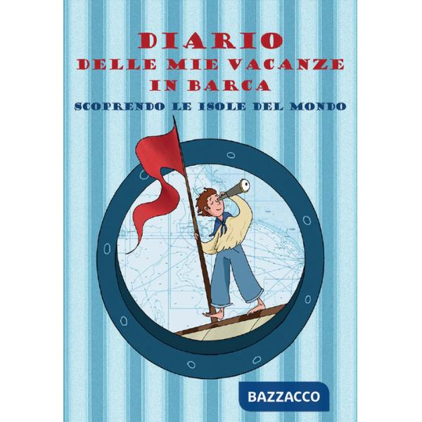 Diario delle mie vacanze in barca. Scoprendo le isole del mondo. Ediz. azzurra