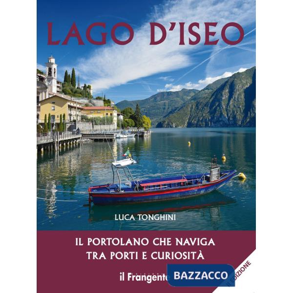Lago d'Iseo. Il portolano che naviga tra porti e curiosità