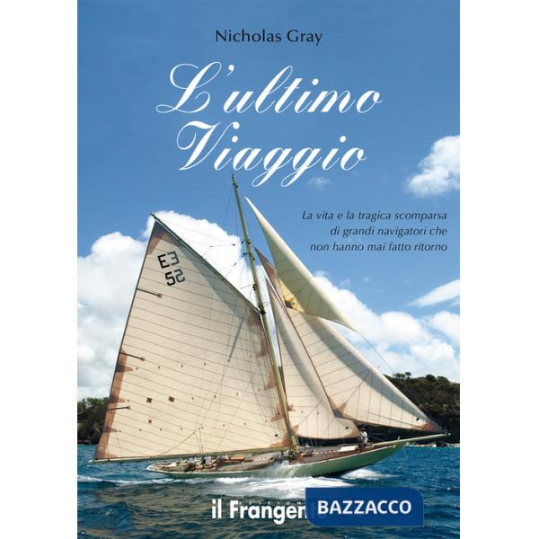 Ultimo viaggio. La vita e la tragica scomparsa di grandi navigatori che non hanno mai fatto ritorno. Ediz. illustrata (L')