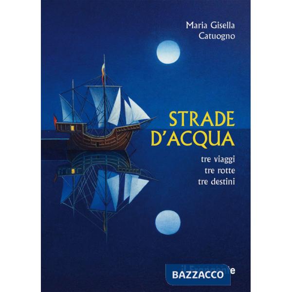 Strade d'acqua. Tre viaggi, tre rotte, tre destini