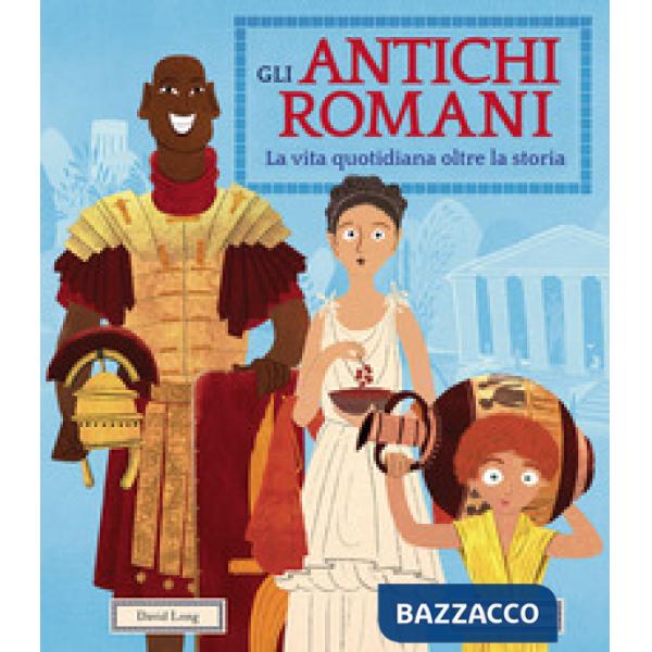Antichi romani. La vita quotidiana oltre la storia. Ediz. a colori (Gli)