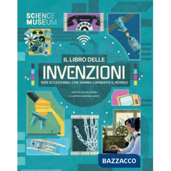 Libro delle invenzioni. Idee eccezionali che hanno cambiato il mondo. Ediz. a colori (Il)