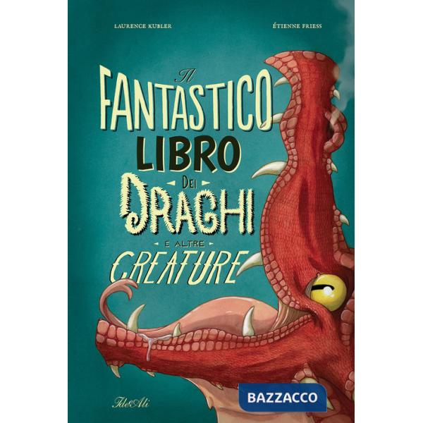 Fantastico libro dei draghi e altre creature. Ediz. a colori (Il)