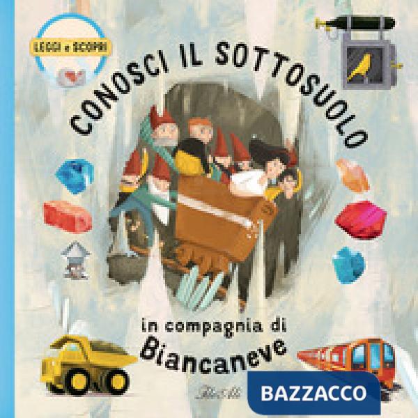 Conosci il sottosuolo in compagnia di Biancaneve. Ediz. a colori