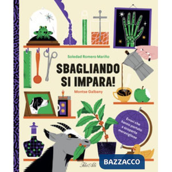 Sbagliando si impara! Errori che hanno portato a scoperte meravigliose. Ediz. a colori