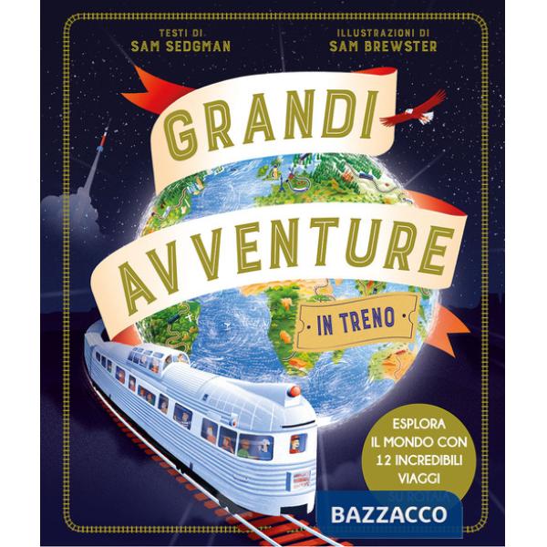 Grandi avventure in treno. Ediz. a colori
