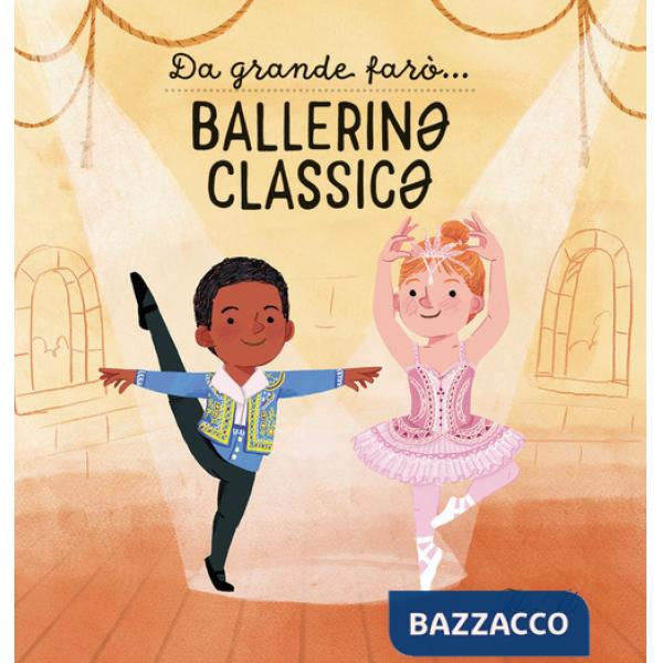 Da grande farò... ballerin* classic*. Ediz. a colori