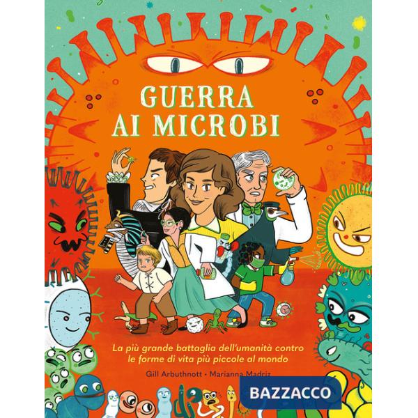 Guerra ai microbi. La più grande battaglia dell'umanità contro le forme di vita più piccole al mondo. Ediz. a colori