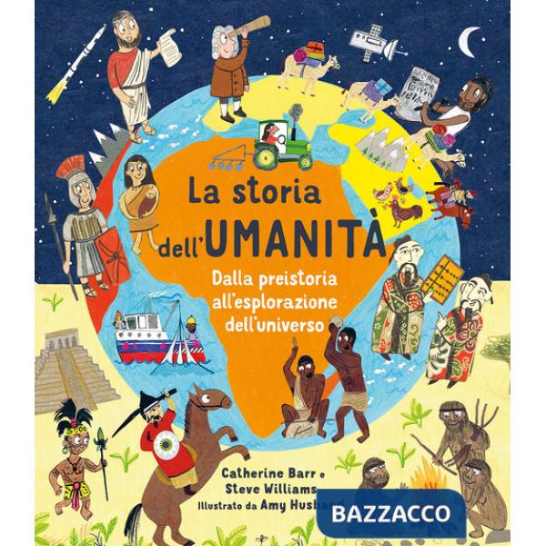 Storia dell'umanità. Dalla preistoria all'esplorazione dell'universo. Ediz. a colori (La)