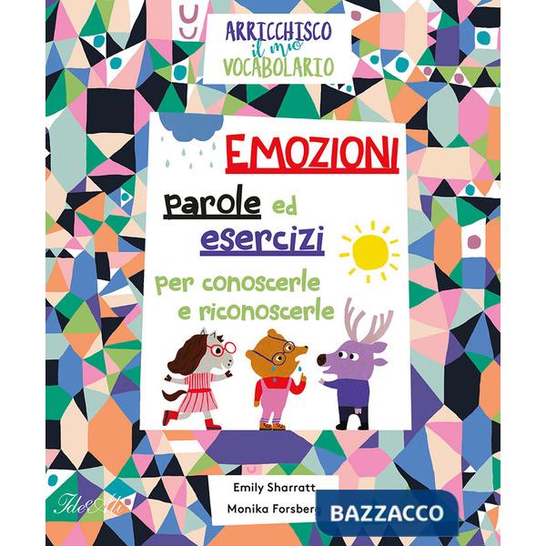 Emozioni. Parole ed esercizi per conoscerle e riconoscerle. Arricchisco il mio vocabolario. Ediz. a colori