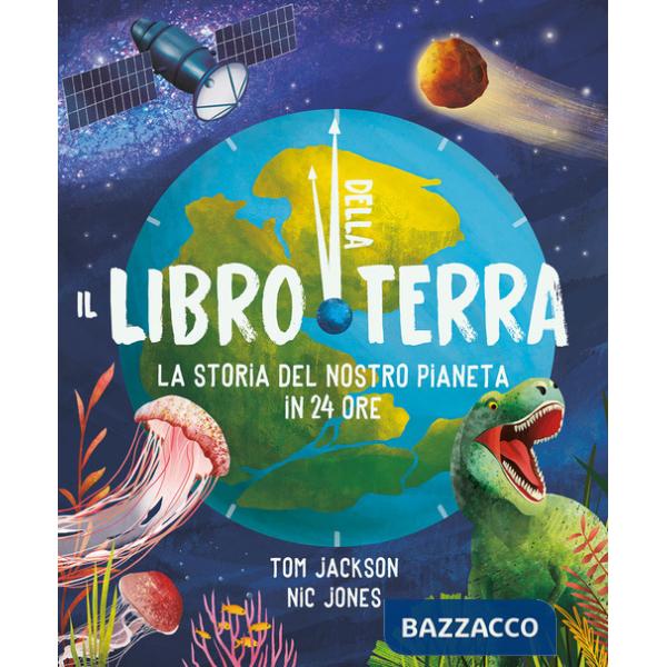 Libro della Terra. La storia del nostro pianeta in 24 ore. Ediz. a colori (Il)