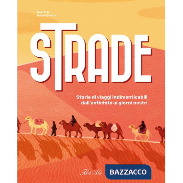Strade. Storie di viaggi indimenticabili dall'antichità ai giorni nostri. Ediz. a colori