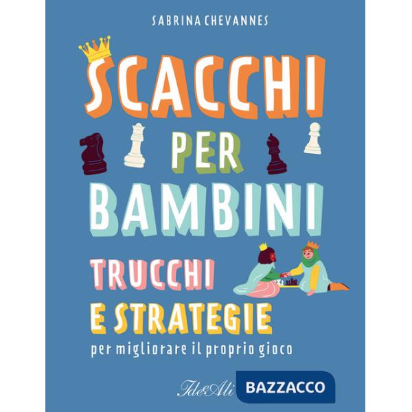 Scacchi per bambini. Trucchi e strategie per migliorare il proprio gioco