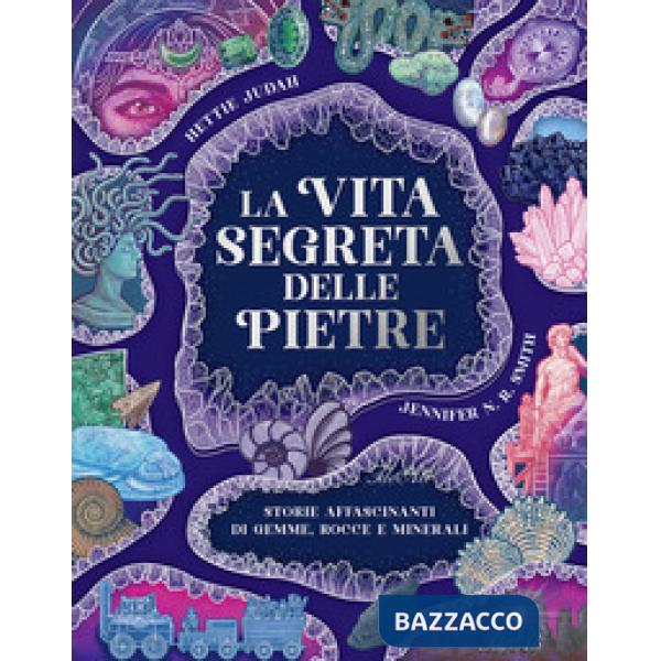 Vita segreta delle pietre. Storie affascinanti di gemme, rocce e minerali (La)