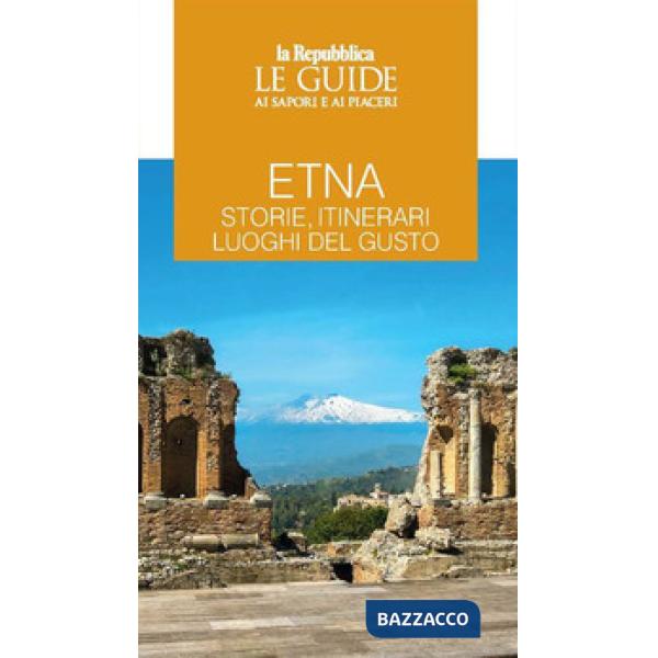 Etna. Storie, itinerari, luoghi del gusto. Le guide ai sapori e ai piaceri