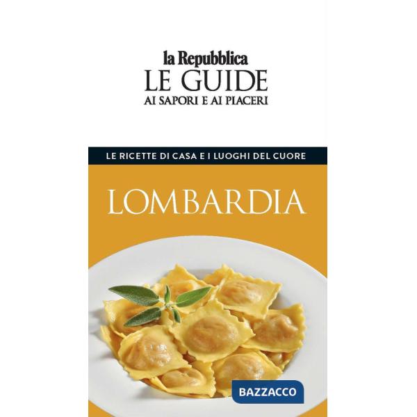 Lombardia. Le ricette di casa e i luoghi del cuore. Le guide ai sapori e ai piaceri