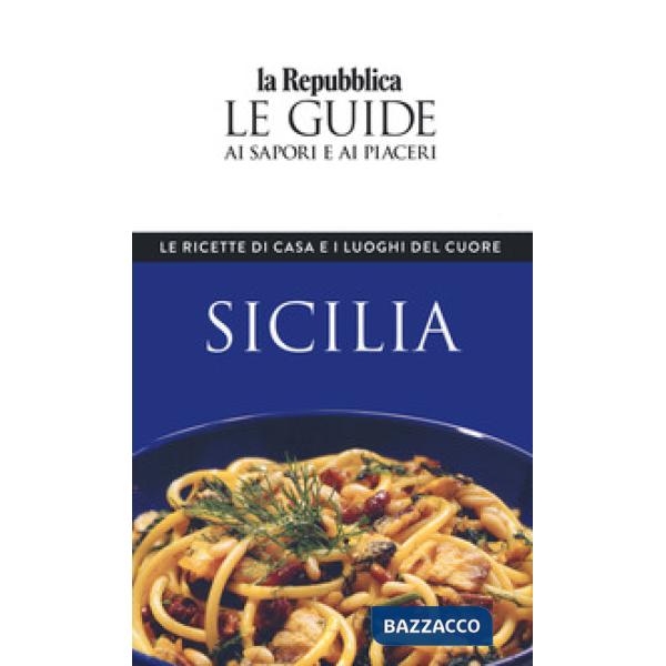 Sicilia. Le ricette di casa e i luoghi del cuore. Le guide ai sapori e ai piaceri