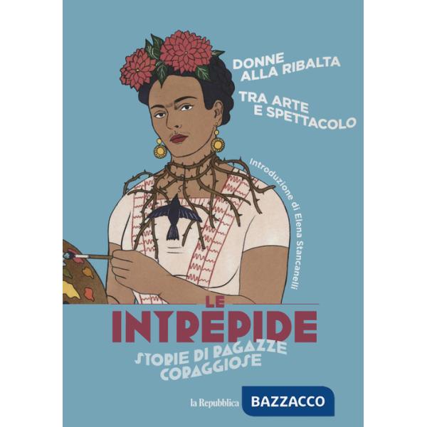 Donne alla ribalta. Tra arte e spettacolo. Le intrepide. Storie di ragazze coraggiose. Vol. 2