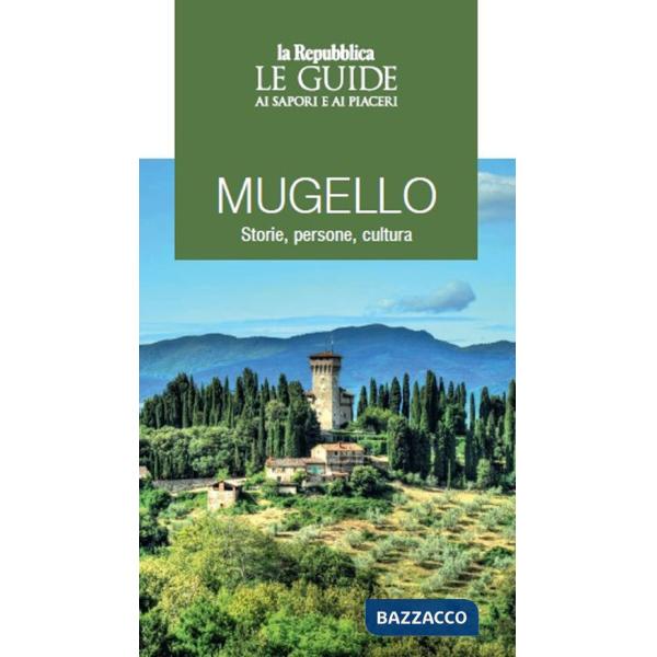 Mugello. Storie, persone, cultura. Le guide ai sapori e ai piaceri