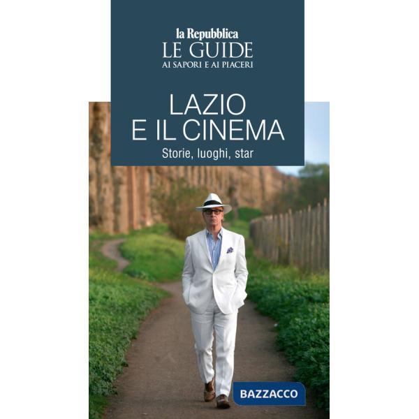 Lazio e il cinema. Storie, luoghi e star. Le guide ai sapori e ai piaceri