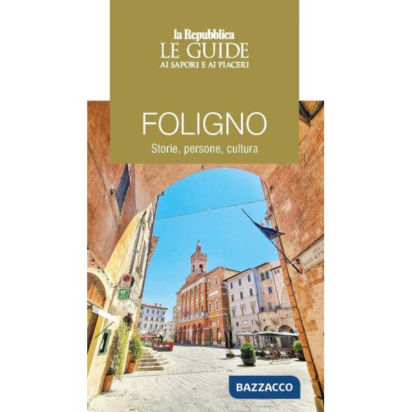 Foligno. Storie, persone, cultura. Le guide ai sapori e ai piaceri