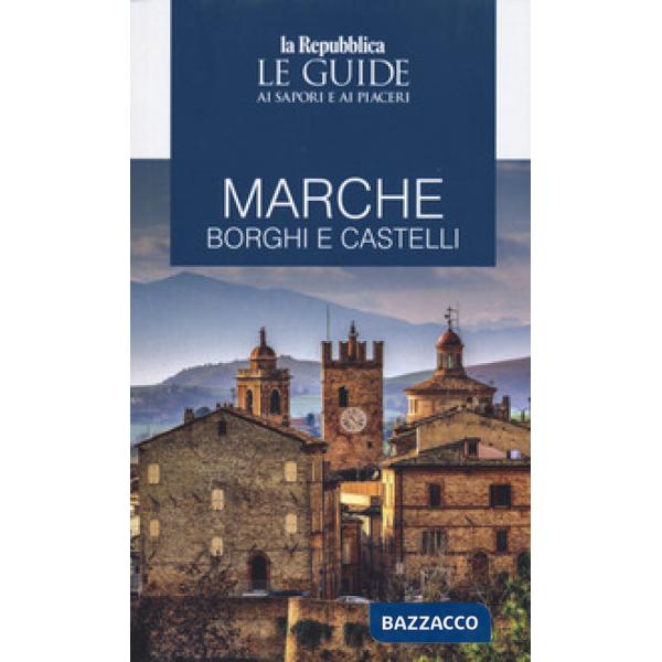 Marche. Borghi e castelli. Le guide ai sapori e piaceri