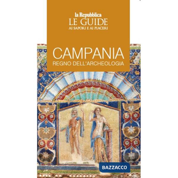 Campania, regno dell'archeologia. Le guide ai sapori e ai piaceri