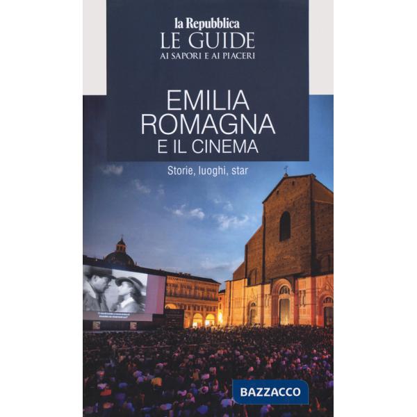 Emilia Romagna e il cinema. Storie, luoghi e star. Le guide ai sapori e ai piaceri