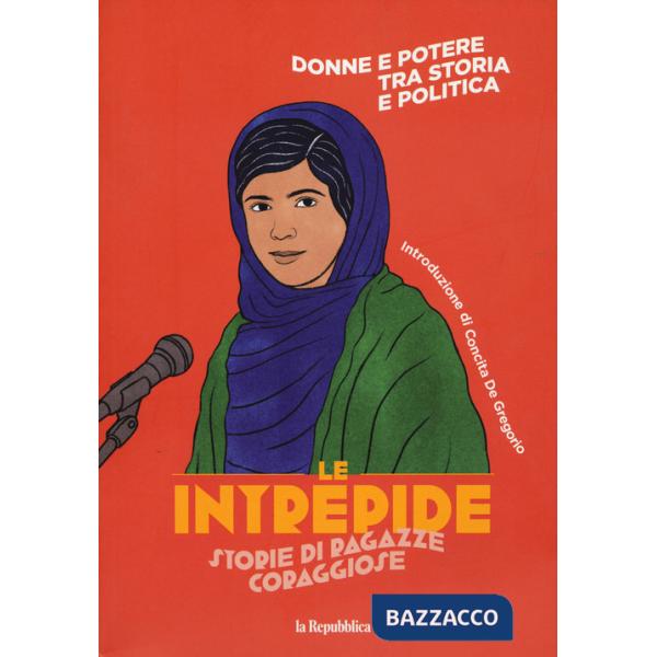 Donne e potere. Tra storia e politica. Le intrepide. Storie di ragazze coraggiose. Vol. 4