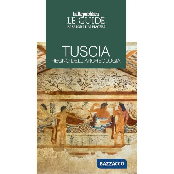 Tuscia regno dell'archeologia. Le guide ai sapori e piaceri