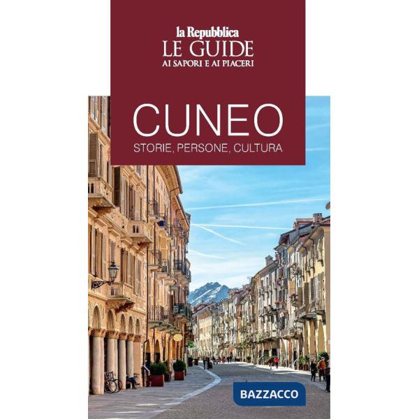 Cuneo. Storie, persone, cultura. Le guide ai sapori e ai piaceri