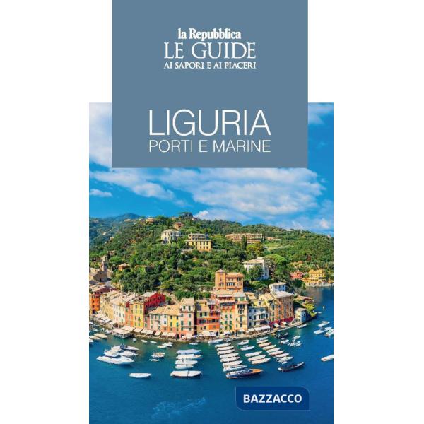 Liguria. Porti e marine. Le guide ai sapori e ai piaceri