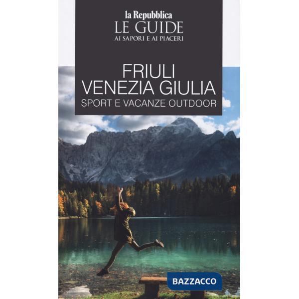 Friuli Venezia Giulia sport e vacanze outdoor. Le guide ai sapori e ai piaceri