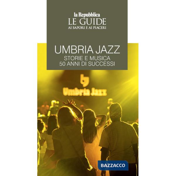 Umbria jazz. Storie e musica. 50 anni di successi. Le guide ai sapori e ai piaceri