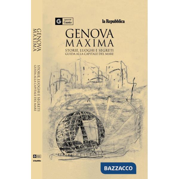 Genova maxima. Storie, luoghi e segreti. Guida alla capitale del mare. I piaceri del gusto
