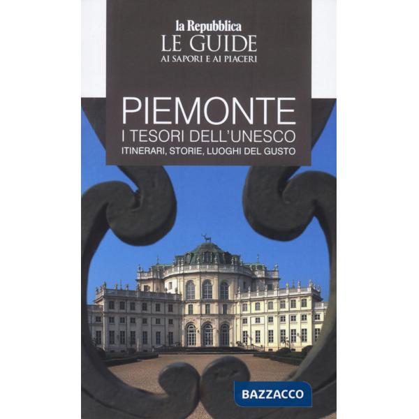 Piemonte. I tesori dell'Unesco. Itinerari, storie, luoghi del gusto. Le guide ai sapori e ai piacerii