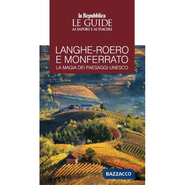Langhe-Roero e Monferrato. La magia dei paesaggi Unesco. Le guide ai sapori e ai piaceri