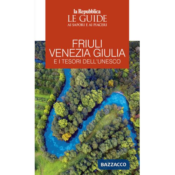 Friuli Venezia Giulia e i tesori dell'Unesco. Le guide ai sapori e ai piaceri
