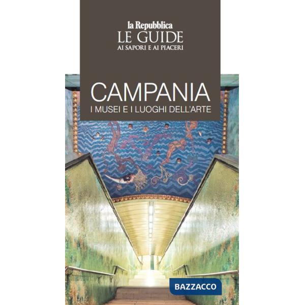 Campania. I musei e i luoghi dell'arte. Le guide ai sapori e ai piaceri