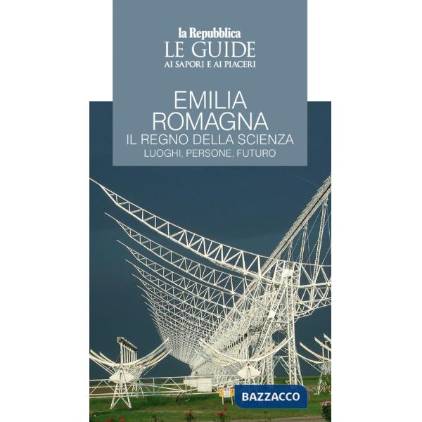 Emilia Romagna. Il regno della scienza. Luoghi, persone, futuro. Le guide ai sapori e ai piaceri