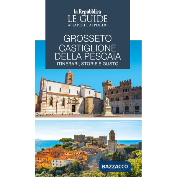 Grosseto, Castiglione della Pescaia. Itinerari, storie e gusto. Le guide ai sapori e ai piaceri