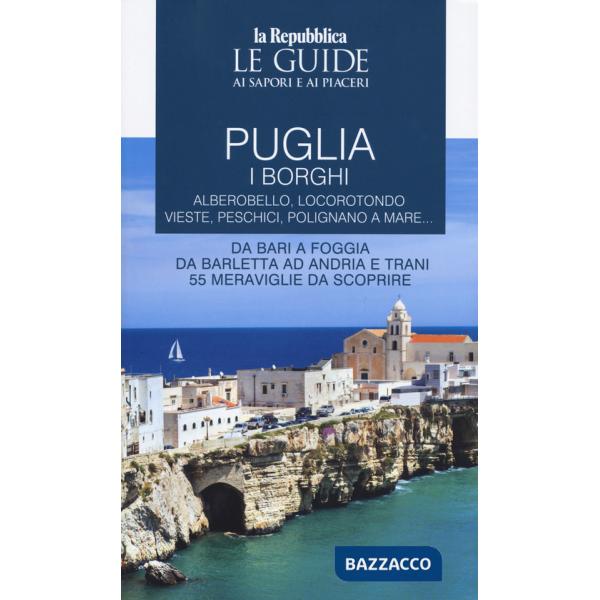 Puglia. I borghi. Alberobello, Locorotondo, Vieste, Peschici, Polignano a mare. Da Bari a Foggia, da Barletta ad Andria e Trani 