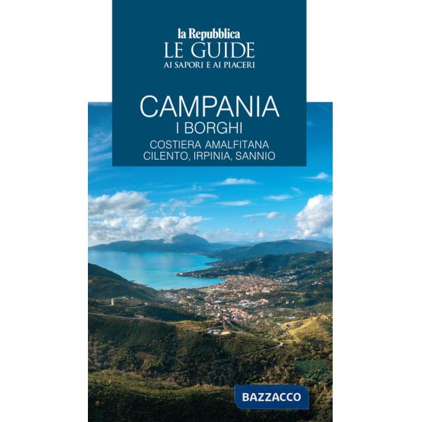 Campania. I borghi. Costiera amalfitana, Cilento, Irpinia, Sannio. Le guide ai sapori e ai piaceri