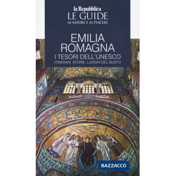 Emilia Romagna. I tesori dell'Unesco. Itinerari, storie, luoghi del gusto. Le guide ai sapori e ai piaceri