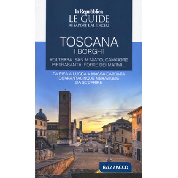 Toscana. I borghi. Volterra, San Miniato, Camaiore, Pietrasanta, Forte dei Marmi. Da Pisa a Lucca a Massa Carrara quarantacinque