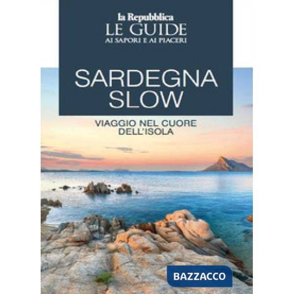 Sardegna slow. Viaggio nel cuore dell'isola. Le guide ai sapori e ai piaceri