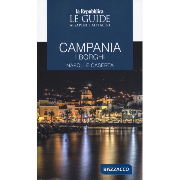 Campania. I borghi. Napoli e Caserta. Le guide ai sapori e ai piaceri