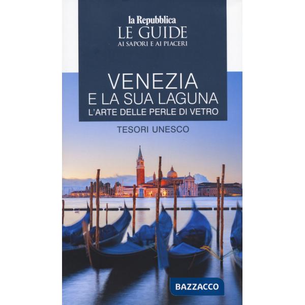 Venezia e la sua laguna. L'arte delle perle di vetro. Tesori Unesco. Le guide ai sapori e ai piaceri
