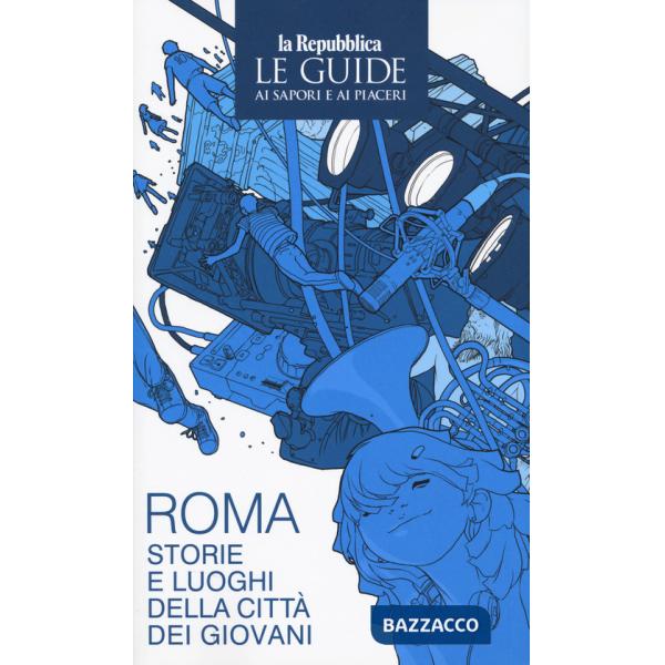 Roma. Storie e luoghi della cittÃ  dei giovani. Le guide ai sapori e ai piaceri