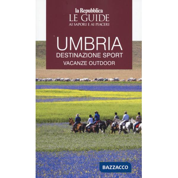 Umbria. Destinazione sport. Vacanze outdoor. Le guide ai sapori e ai piaceri